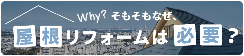 そもそもなぜ、屋根リフォームは必要？