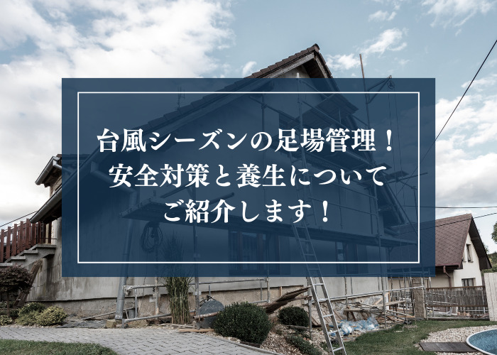 台風シーズンの足場管理！安全対策と養生についてご紹介します！